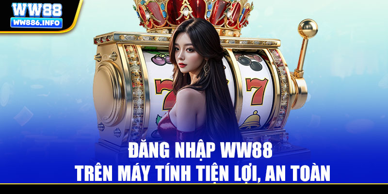 Đăng nhập WW88 trên máy tính tiện lợi, an toàn